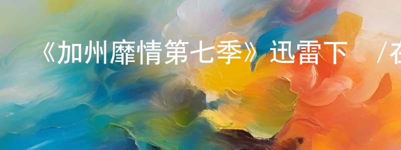 保光的個人主頁,《加州靡情第七季》迅雷下載/在線觀看-都市情感-美劇天堂